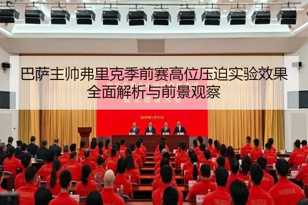 巴萨主帅弗里克季前赛高位压迫实验效果全面解析与前景观察